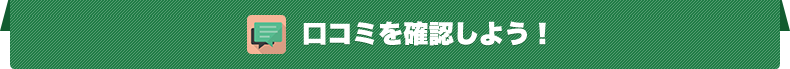 口コミを確認しよう！